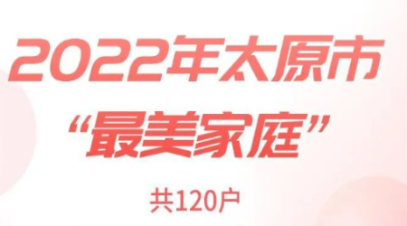 太原市妇联揭晓2022年太原最美家庭120户家庭成为2022